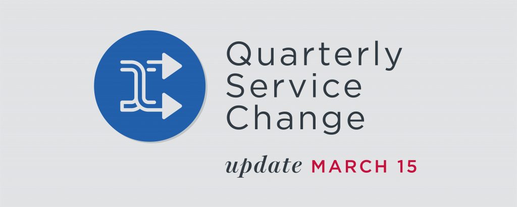 Gray graphic that reads "Quarterly Service Change Update March 15"